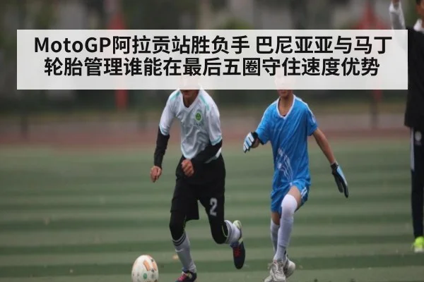 MotoGP阿拉贡站胜负手 巴尼亚亚与马丁轮胎管理谁能在最后五圈守住速度优势 | MK Sports